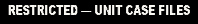 Restricted — Unit case files